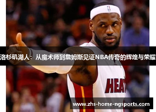 洛杉矶湖人：从魔术师到詹姆斯见证NBA传奇的辉煌与荣耀