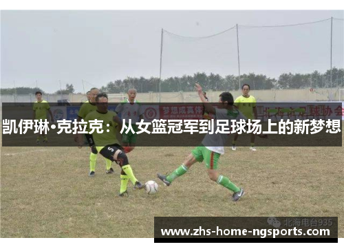 凯伊琳·克拉克：从女篮冠军到足球场上的新梦想
