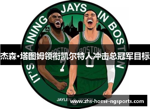 杰森·塔图姆领衔凯尔特人冲击总冠军目标