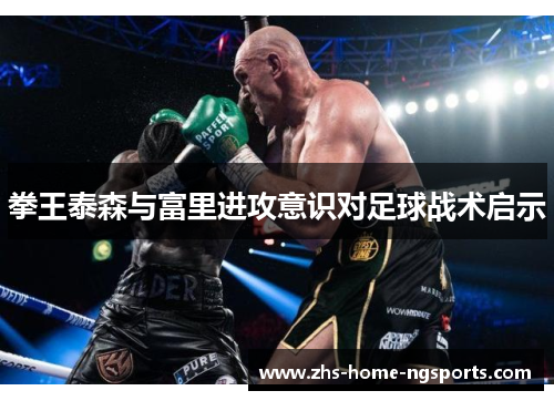 拳王泰森与富里进攻意识对足球战术启示